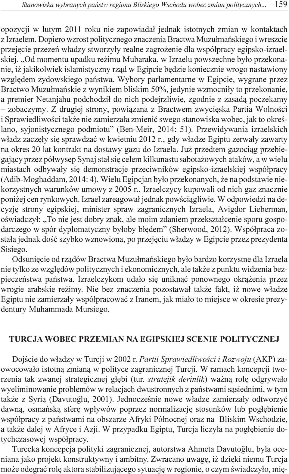 Od momentu upadku re imu Mubaraka, w Izraelu powszechne by³o przekonanie, i jakikolwiek islamistyczny rz¹d w Egipcie bêdzie koniecznie wrogo nastawiony wzglêdem ydowskiego pañstwa.
