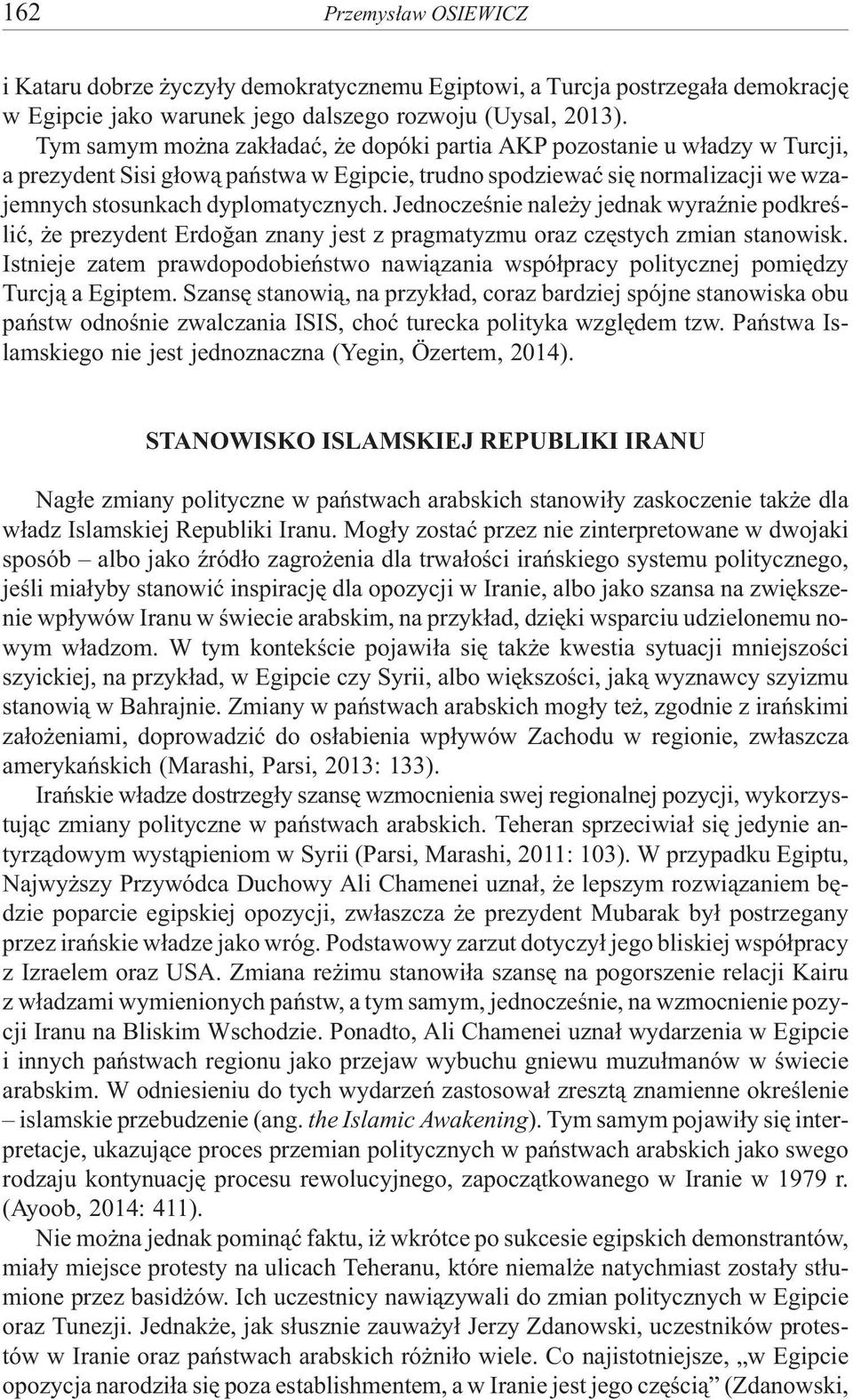 Jednoczeœnie nale y jednak wyraÿnie podkreœliæ, e prezydent Erdoðan znany jest z pragmatyzmu oraz czêstych zmian stanowisk.