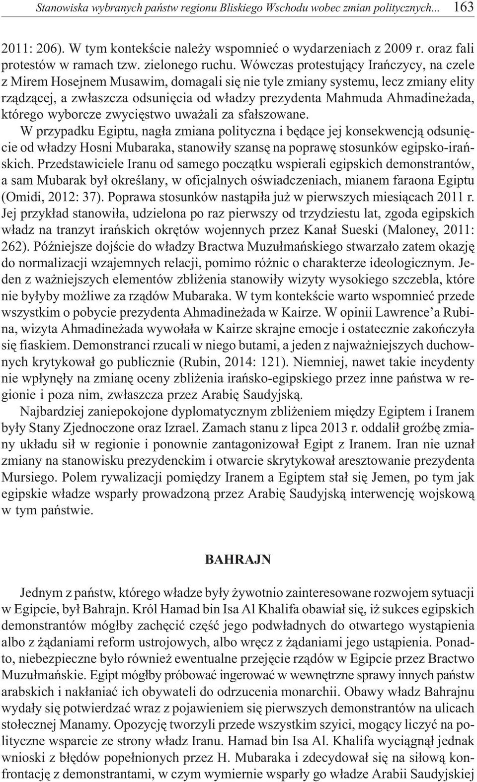 Wówczas protestuj¹cy Irañczycy, na czele z Mirem Hosejnem Musawim, domagali siê nie tyle zmiany systemu, lecz zmiany elity rz¹dz¹cej, a zw³aszcza odsuniêcia od w³adzy prezydenta Mahmuda Ahmadine ada,