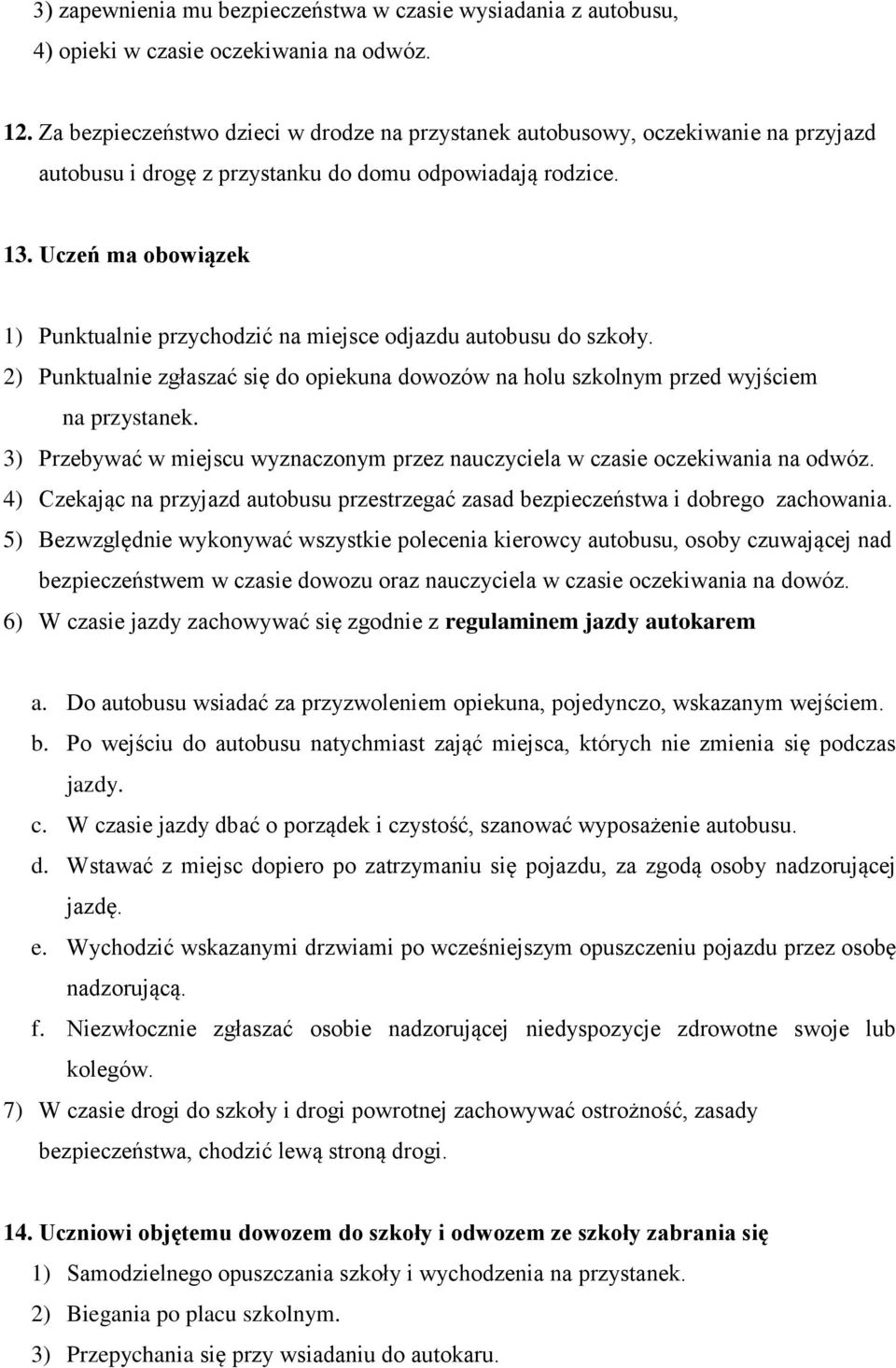 Uczeń ma obowiązek 1) Punktualnie przychodzić na miejsce odjazdu autobusu do szkoły. 2) Punktualnie zgłaszać się do opiekuna dowozów na holu szkolnym przed wyjściem na przystanek.