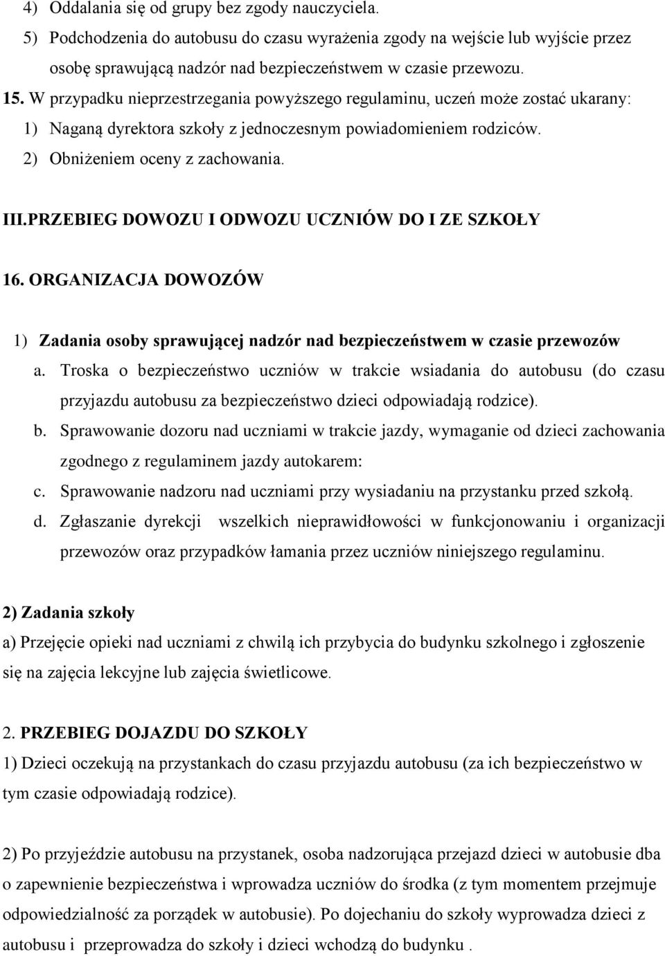 PRZEBIEG DOWOZU I ODWOZU UCZNIÓW DO I ZE SZKOŁY 16. ORGANIZACJA DOWOZÓW 1) Zadania osoby sprawującej nadzór nad bezpieczeństwem w czasie przewozów a.