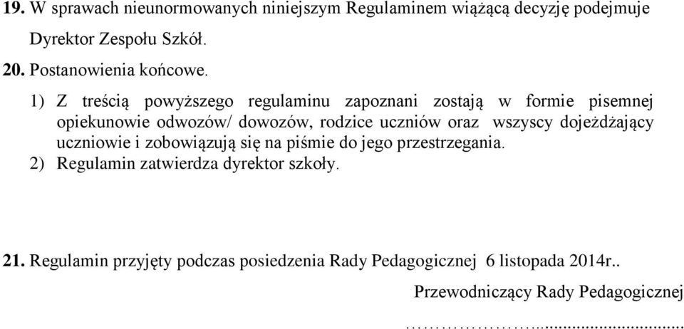 1) Z treścią powyższego regulaminu zapoznani zostają w formie pisemnej opiekunowie odwozów/ dowozów, rodzice uczniów oraz