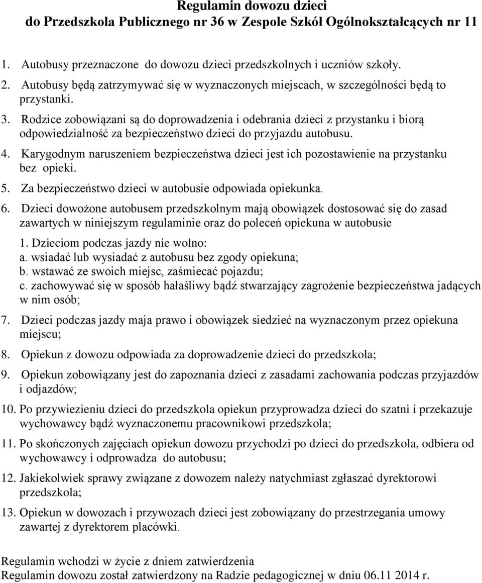 Rodzice zobowiązani są do doprowadzenia i odebrania dzieci z przystanku i biorą odpowiedzialność za bezpieczeństwo dzieci do przyjazdu autobusu. 4.