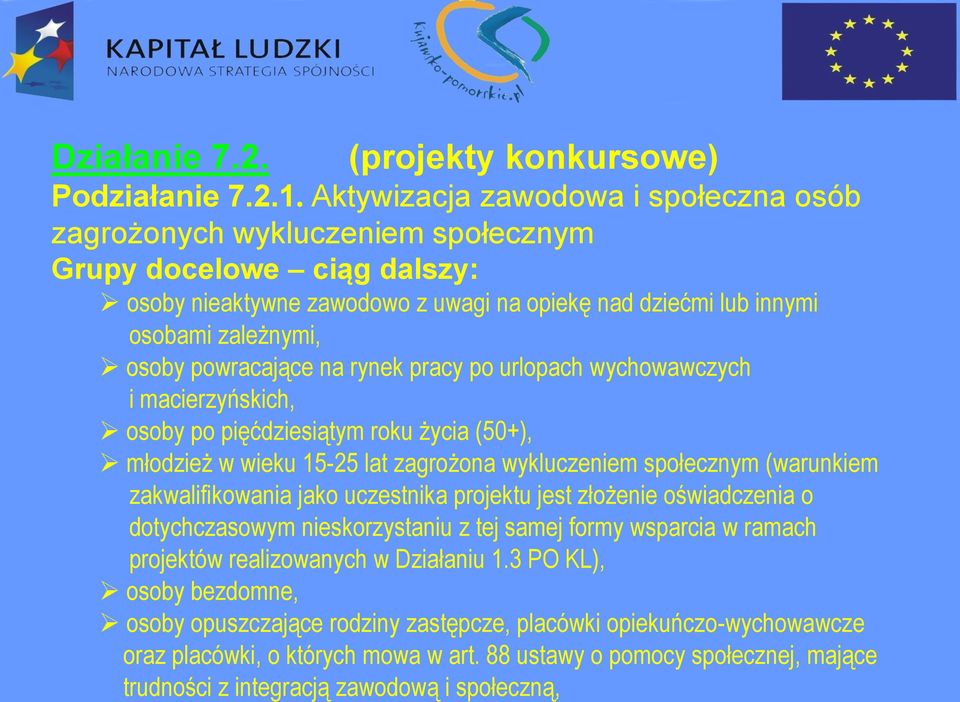 powracające na rynek pracy po urlopach wychowawczych i macierzyńskich, osoby po pięćdziesiątym roku życia (50+), młodzież w wieku 15-25 lat zagrożona wykluczeniem społecznym (warunkiem