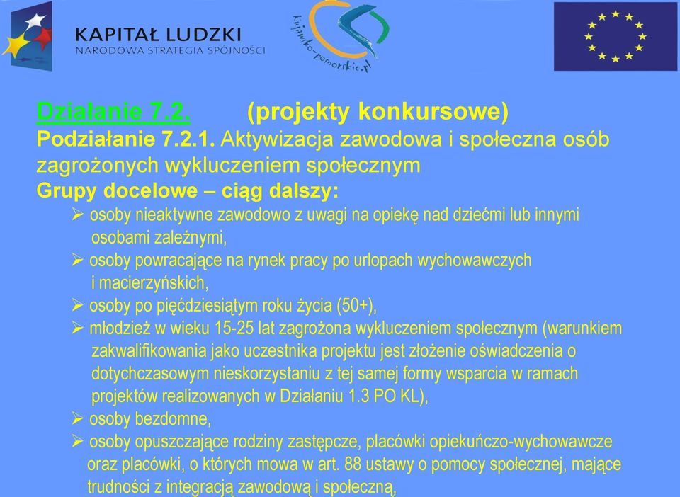 powracające na rynek pracy po urlopach wychowawczych i macierzyńskich, osoby po pięćdziesiątym roku życia (50+), młodzież w wieku 15-25 lat zagrożona wykluczeniem społecznym (warunkiem