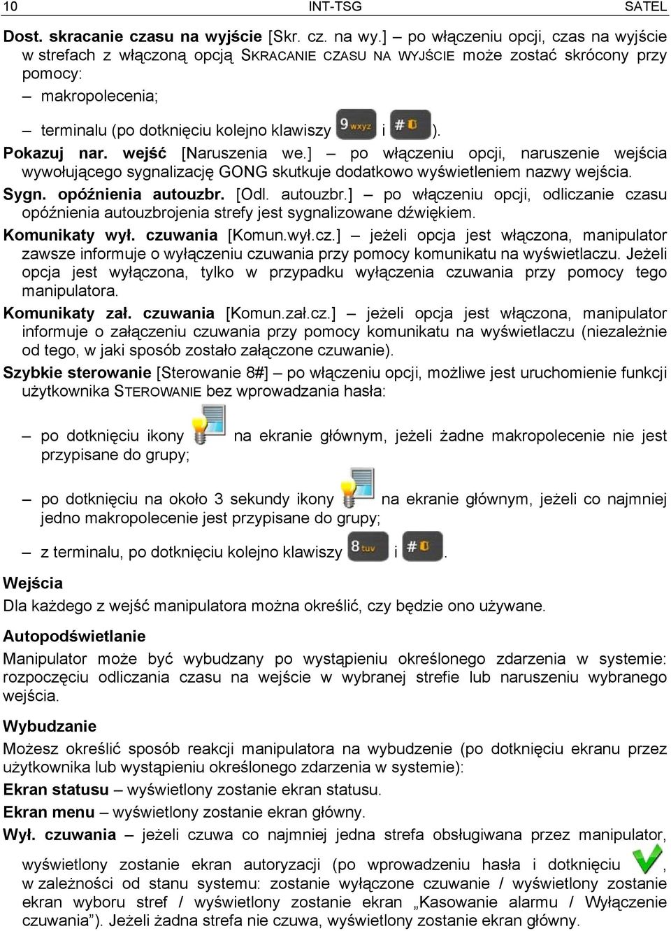 ] po włączeniu opcji, czas na wyjście w strefach z włączoną opcją SKRACANIE CZASU NA WYJŚCIE może zostać skrócony przy pomocy: makropolecenia; terminalu (po dotknięciu kolejno klawiszy i ).