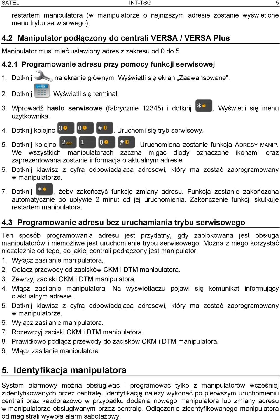 Dotknij na ekranie głównym. Wyświetli się ekran Zaawansowane. 2. Dotknij. Wyświetli się terminal. 3. Wprowadź hasło serwisowe (fabrycznie 12345) i dotknij. Wyświetli się menu użytkownika. 4.