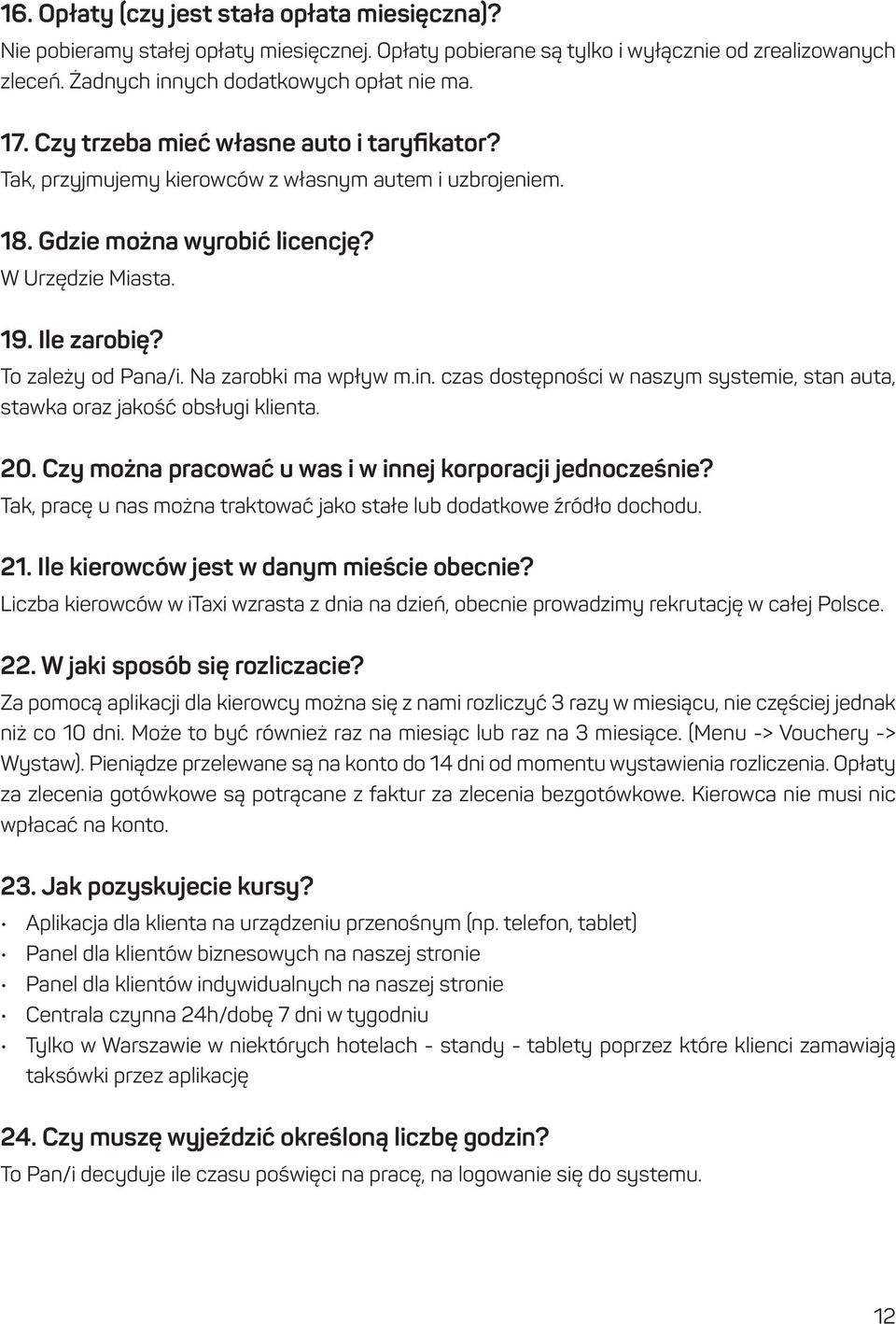 Na zarobki ma wpływ m.in. czas dostępności w naszym systemie, stan auta, stawka oraz jakość obsługi klienta. 20. Czy można pracować u was i w innej korporacji jednocześnie?