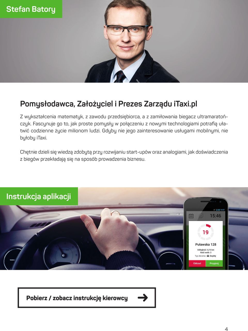 Fascynuje go to, jak proste pomysły w połączeniu z nowymi technologiami potrafią ułatwić codzienne życie milionom ludzi.
