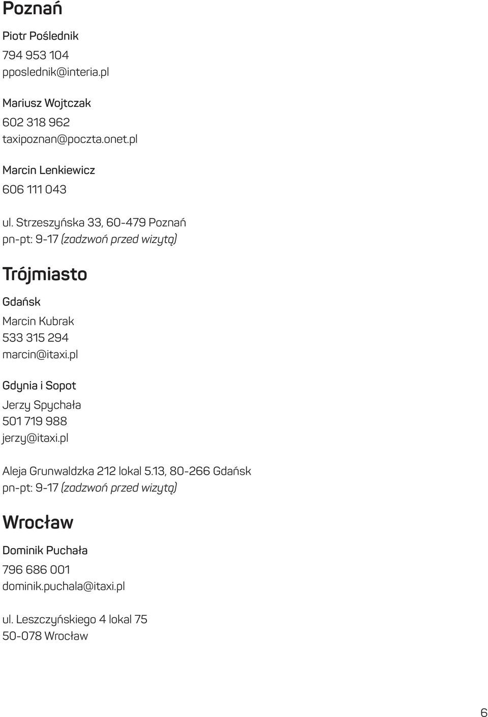 Strzeszyńska 33, 60-479 Poznań pn-pt: 9-17 (zadzwoń przed wizytą) Trójmiasto Gdańsk Marcin Kubrak 533 315 294 marcin@itaxi.