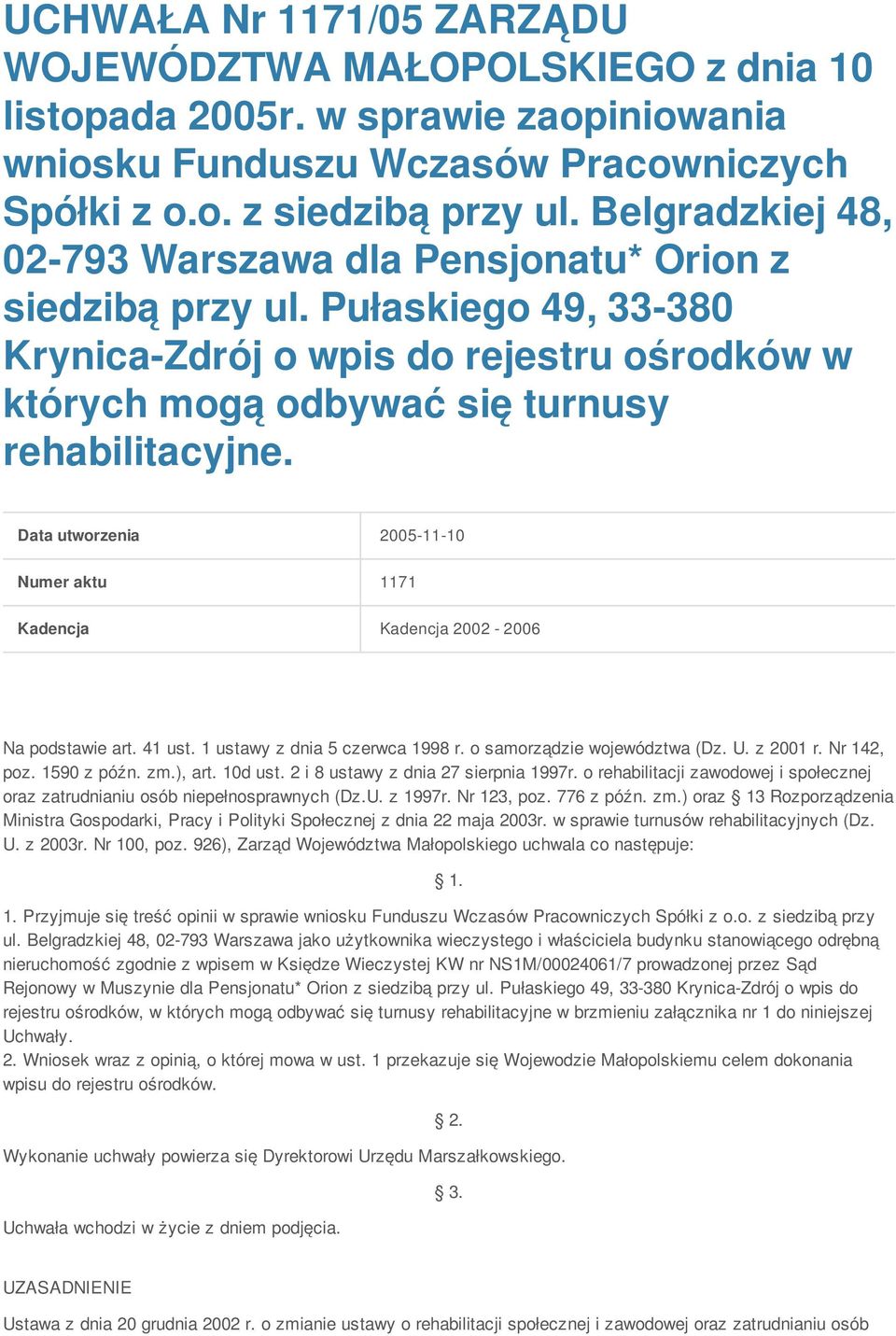 Data utworzenia 2005-11-10 Numer aktu 1171 Kadencja Kadencja 2002-2006 Na podstawie art. 41 ust. 1 ustawy z dnia 5 czerwca 1998 r. o samorządzie województwa (Dz. U. z 2001 r. Nr 142, poz. 1590 z późn.