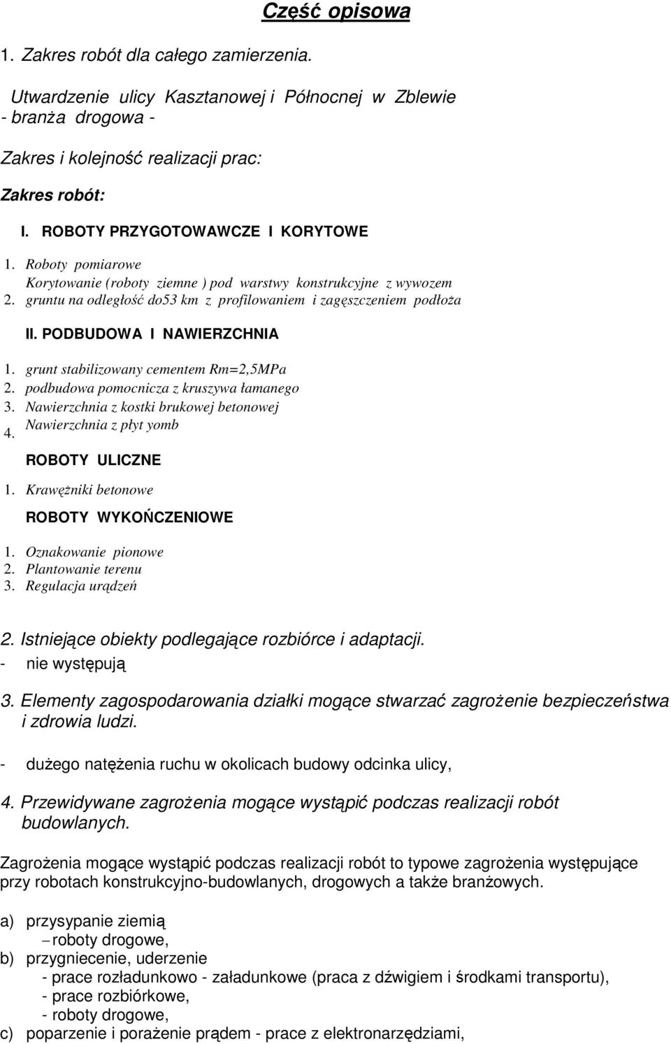 PODBUDOWA I NAWIERZCHNIA 1. grunt stabilizowany cementem Rm=2,5MPa 2. podbudowa pomocnicza z kruszywa łamanego 3. Nawierzchnia z kostki brukowej betonowej Nawierzchnia z płyt yomb 4. ROBOTY ULICZNE 1.