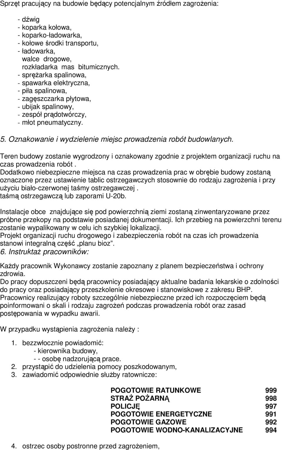 Oznakowanie i wydzielenie miejsc prowadzenia robót budowlanych. Teren budowy zostanie wygrodzony i oznakowany zgodnie z projektem organizacji ruchu na czas prowadzenia robót.