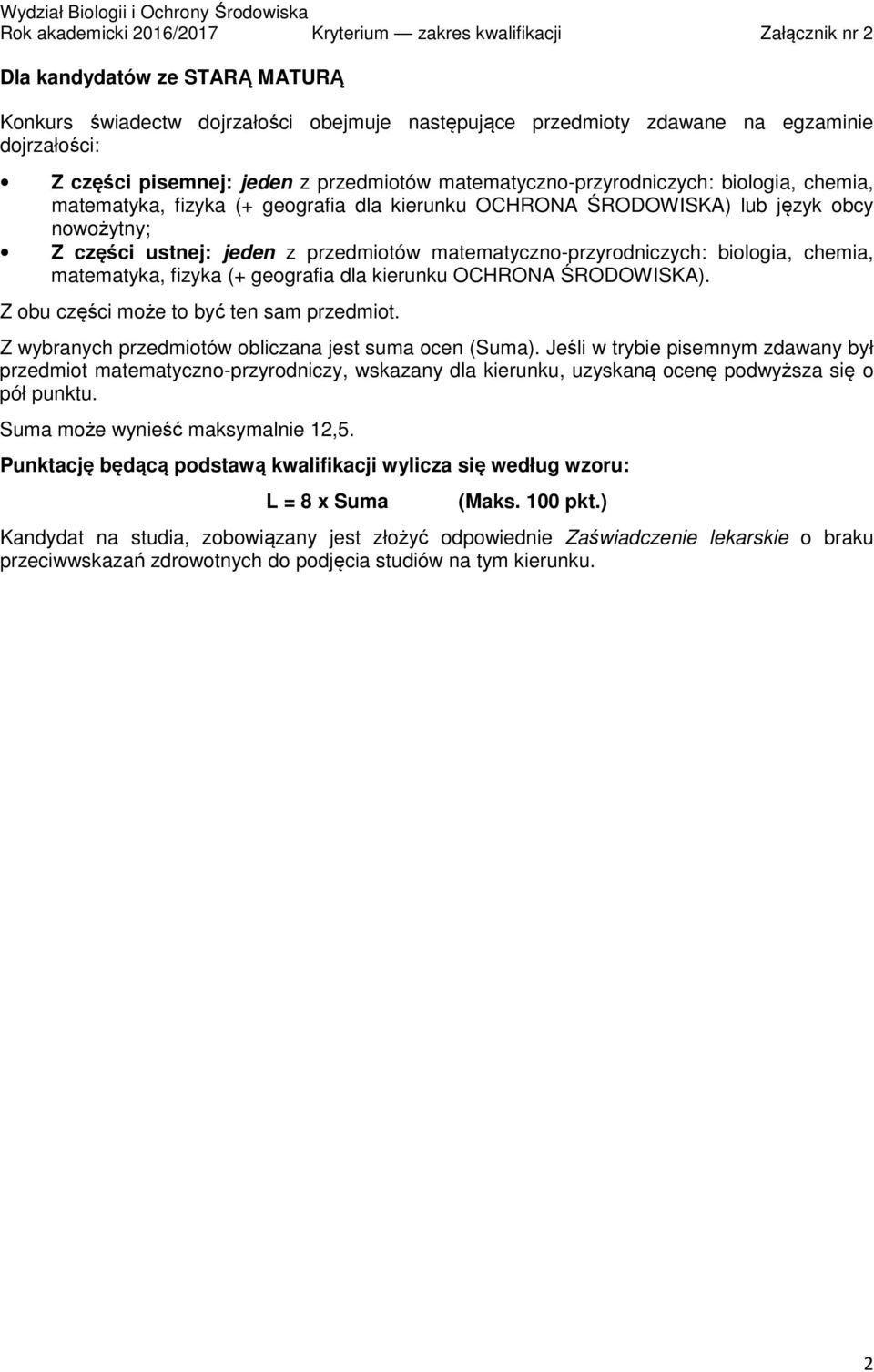 matematyka, fizyka (+ geografia dla kierunku OCHRONA ŚRODOWISKA). Z obu części może to być ten sam przedmiot. Z wybranych przedmiotów obliczana jest suma ocen (Suma).