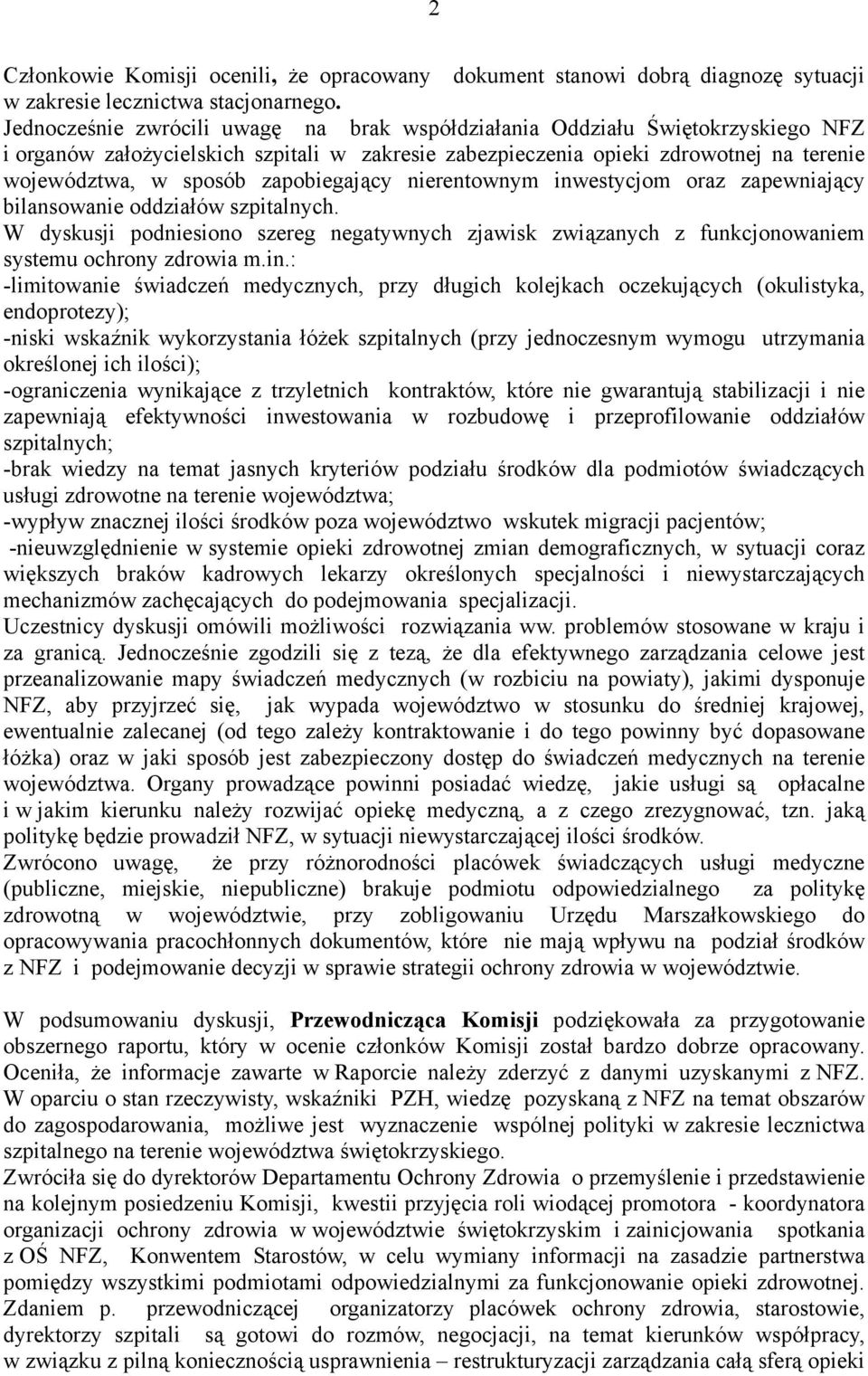 zapobiegający nierentownym inwestycjom oraz zapewniający bilansowanie oddziałów szpitalnych. W dyskusji podniesiono szereg negatywnych zjawisk związanych z funkcjonowaniem systemu ochrony zdrowia m.