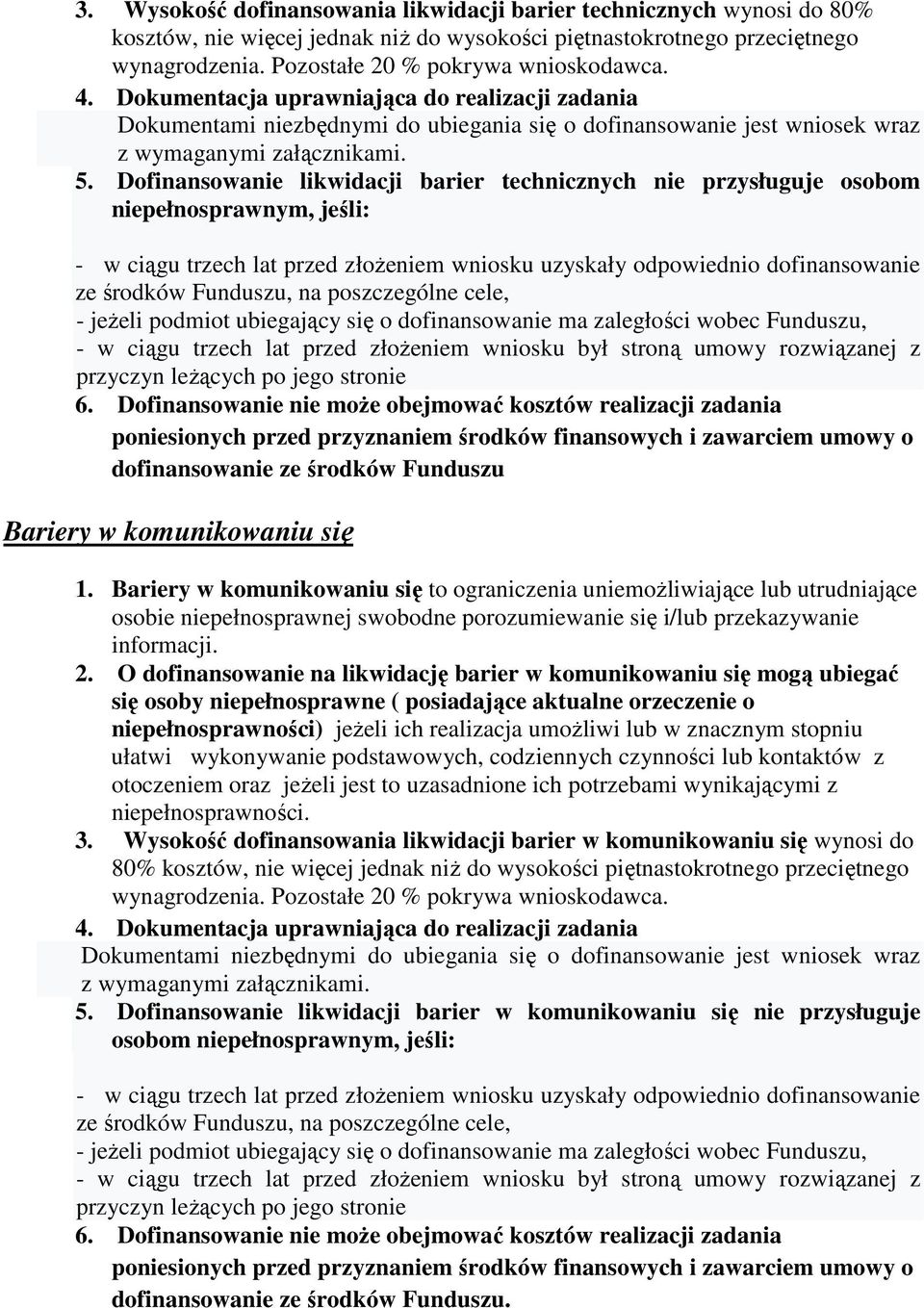 Dofinansowanie likwidacji barier technicznych nie przysługuje osobom niepełnosprawnym, jeśli: - w ciągu trzech lat przed złoŝeniem wniosku uzyskały odpowiednio dofinansowanie ze środków Funduszu, na