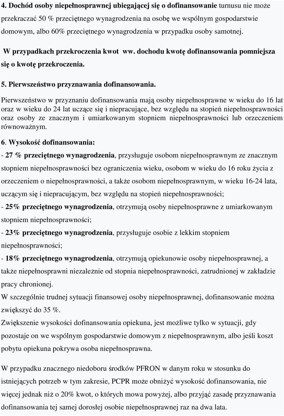 Pierwszeństwo w przyznaniu dofinansowania mają osoby niepełnosprawne w wieku do 16 lat oraz w wieku do 24 lat uczące się i niepracujące, bez względu na stopień niepełnosprawności oraz osoby ze