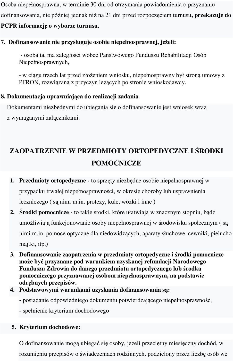 Dofinansowanie nie przysługuje osobie niepełnosprawnej, jeŝeli: - osoba ta, ma zaległości wobec Państwowego Funduszu Rehabilitacji Osób - w ciągu trzech lat przed złoŝeniem wniosku, niepełnosprawny