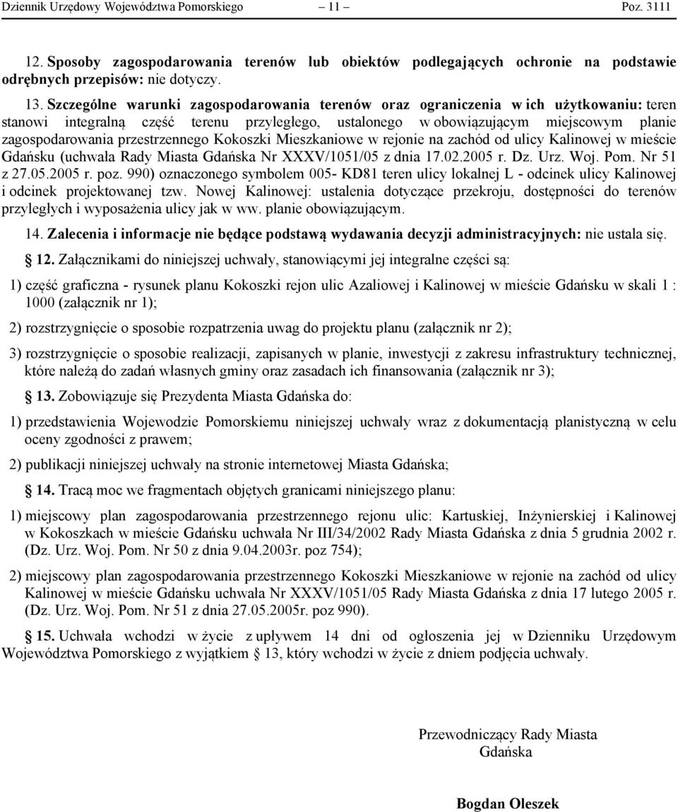 przestrzennego Kokoszki Mieszkaniowe w rejonie na zachód od ulicy Kalinowej w mieście Gdańsku (uchwała Rady Miasta Gdańska Nr XXXV/1051/05 z dnia 17.02.2005 r. Dz. Urz. Woj. Pom. Nr 51 z 27.05.2005 r. poz.