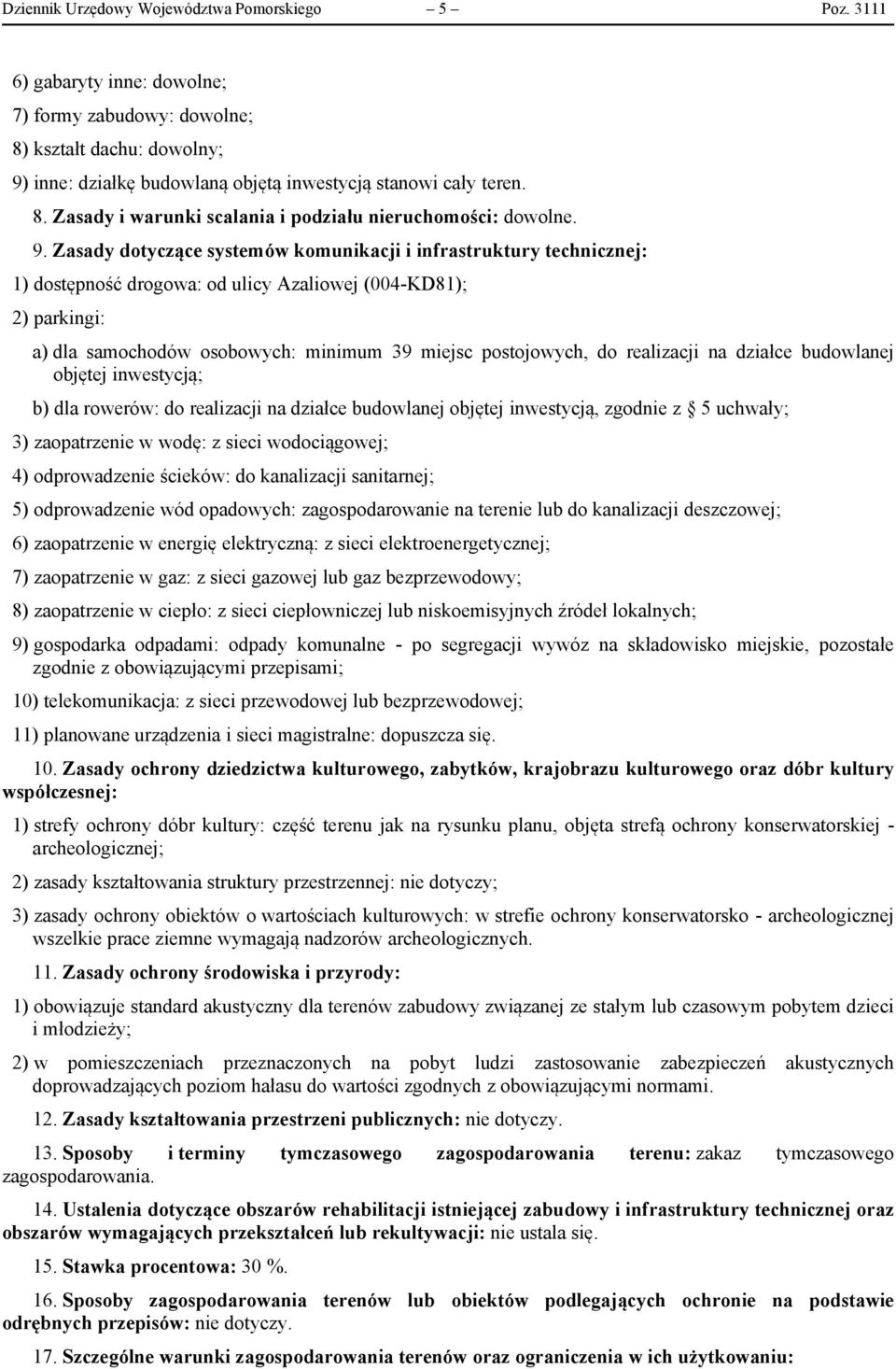 Zasady dotyczące systemów komunikacji i infrastruktury technicznej: 1) dostępność drogowa: od ulicy Azaliowej (004-KD81); 2) parkingi: a) dla samochodów osobowych: minimum 39 miejsc postojowych, do