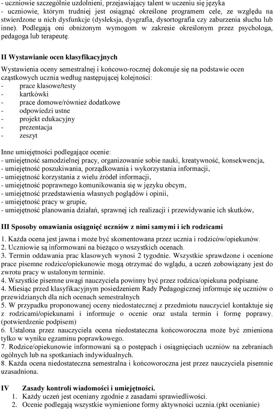 II Wystawianie ocen klasyfikacyjnych Wystawienia oceny semestralnej i końcowo-rocznej dokonuje się na podstawie ocen cząstkowych ucznia według następującej kolejności: - prace klasowe/testy -