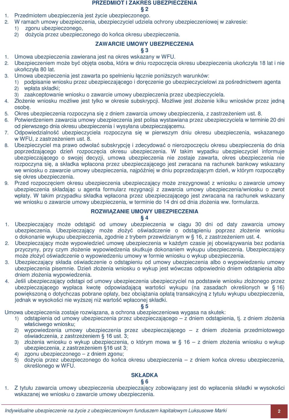 W ramach umowy ubezpieczenia, ubezpieczyciel udziela ochrony ubezpieczeniowej w zakresie: 1) zgonu ubezpieczonego, 2) dożycia przez ubezpieczonego do końca okresu ubezpieczenia.