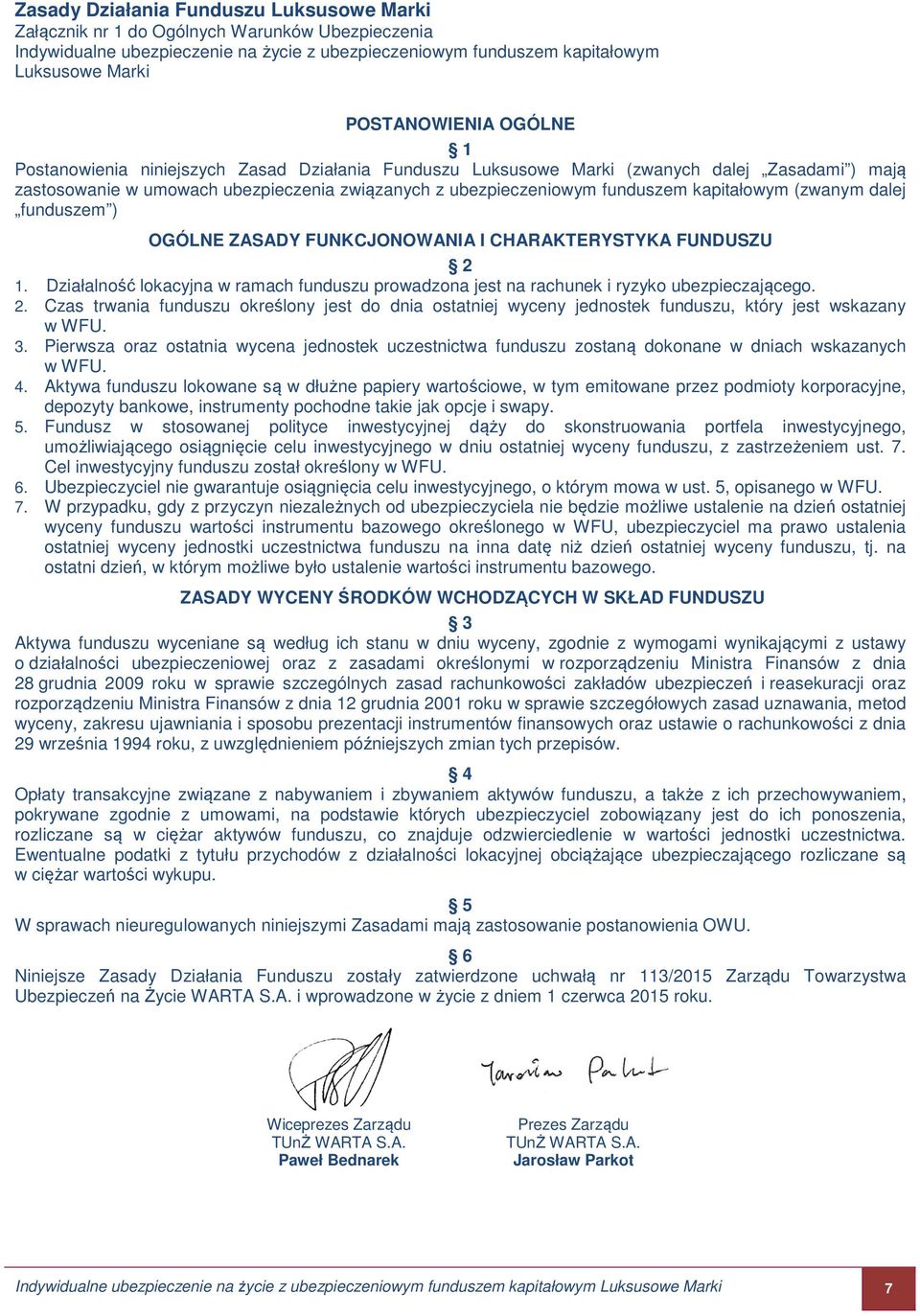 (zwanym dalej funduszem ) OGÓLNE ZASADY FUNKCJONOWANIA I CHARAKTERYSTYKA FUNDUSZU 2 1. Działalność lokacyjna w ramach funduszu prowadzona jest na rachunek i ryzyko ubezpieczającego. 2. Czas trwania funduszu określony jest do dnia ostatniej wyceny jednostek funduszu, który jest wskazany w WFU.