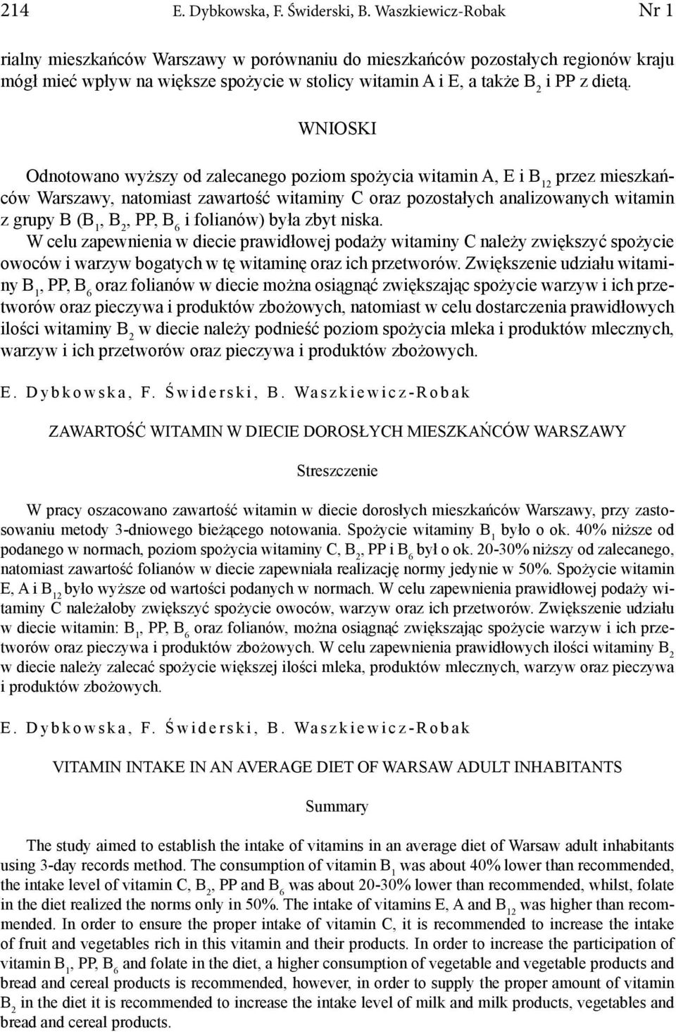 WNIOSKI Odnotowano wyższy od zalecanego poziom spożycia witamin A, E i B 12 przez mieszkańców Warszawy, natomiast zawartość witaminy C oraz pozostałych analizowanych witamin z grupy B (B 1 i