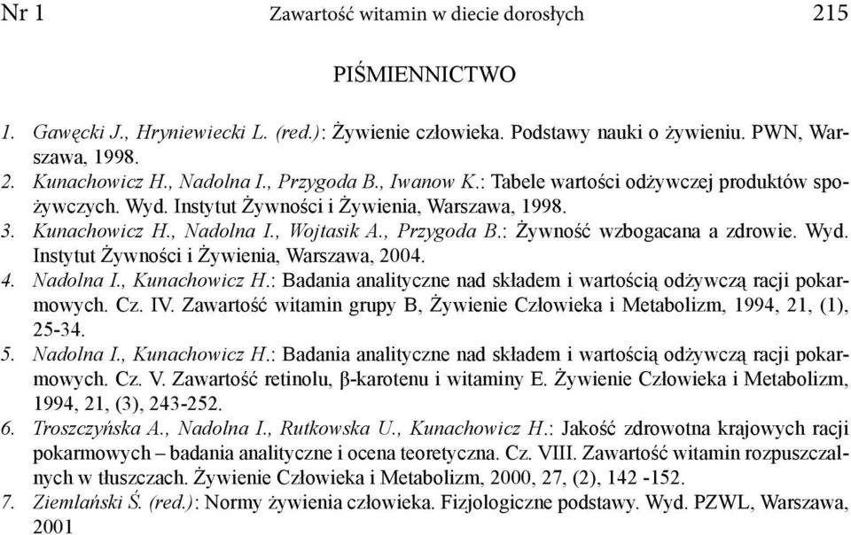 Wyd. Instytut Żywności i Żywienia, Warszawa, 2004. 4. Nadolna I., Kunachowicz H.: Badania analityczne nad składem i wartością odżywczą racji pokarmowych. Cz. IV.