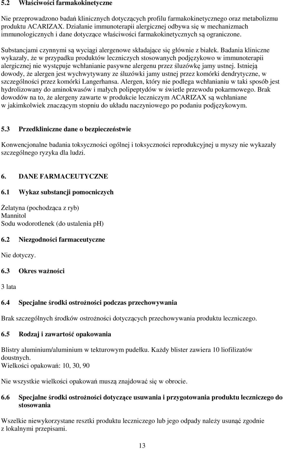 Substancjami czynnymi są wyciągi alergenowe składające się głównie z białek.