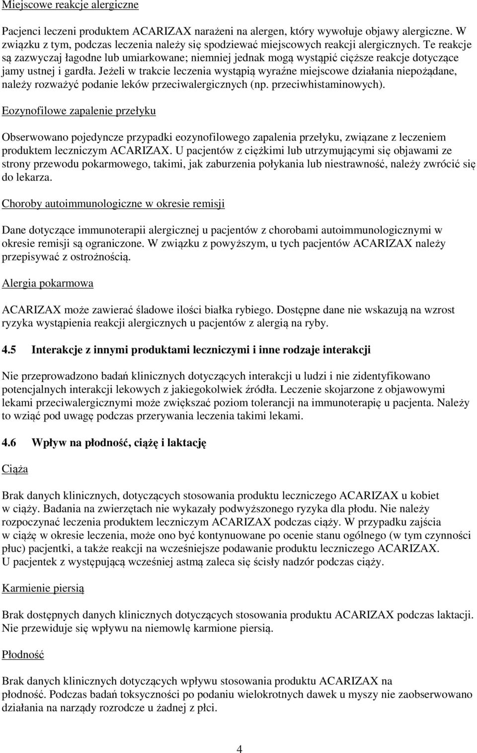 Te reakcje są zazwyczaj łagodne lub umiarkowane; niemniej jednak mogą wystąpić cięższe reakcje dotyczące jamy ustnej i gardła.