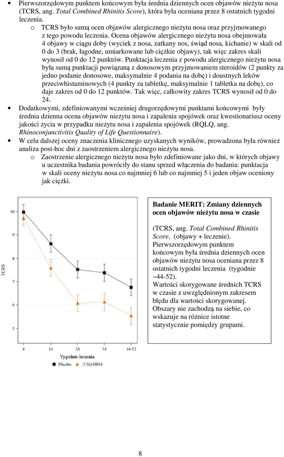 Ocena objawów alergicznego nieżytu nosa obejmowała 4 objawy w ciągu doby (wyciek z nosa, zatkany nos, świąd nosa, kichanie) w skali od 0 do 3 (brak, łagodne, umiarkowane lub ciężkie objawy), tak więc
