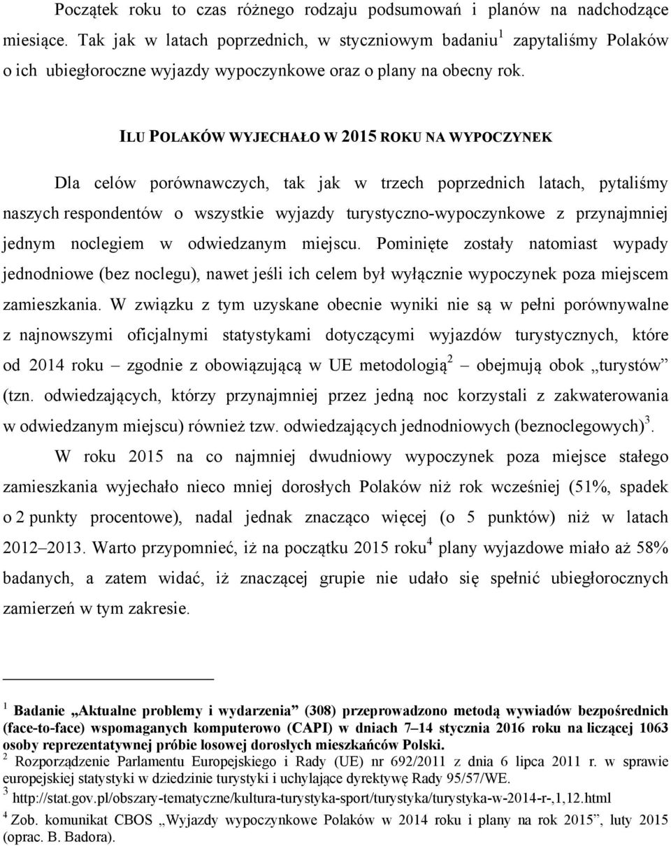 ILU POLAKÓW WYJECHAŁO W 2015 ROKU NA WYPOCZYNEK Dla celów porównawczych, tak jak w trzech poprzednich latach, pytaliśmy naszych respondentów o wszystkie wyjazdy turystyczno-wypoczynkowe z