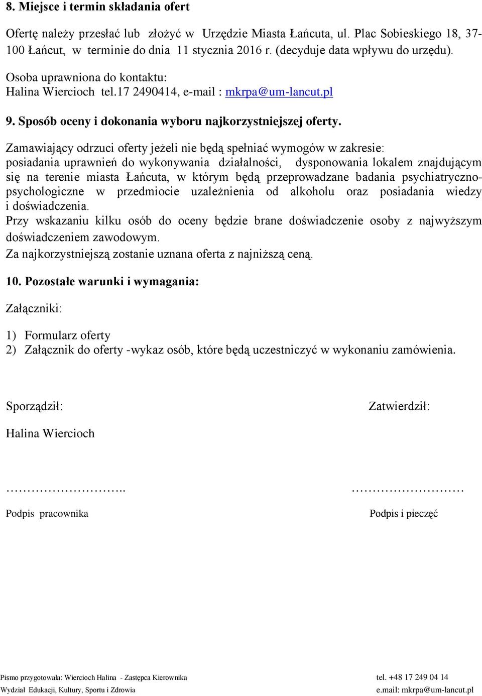 Zamawiający odrzuci oferty jeżeli nie będą spełniać wymogów w zakresie: posiadania uprawnień do wykonywania działalności, dysponowania lokalem znajdującym się na terenie miasta Łańcuta, w którym będą