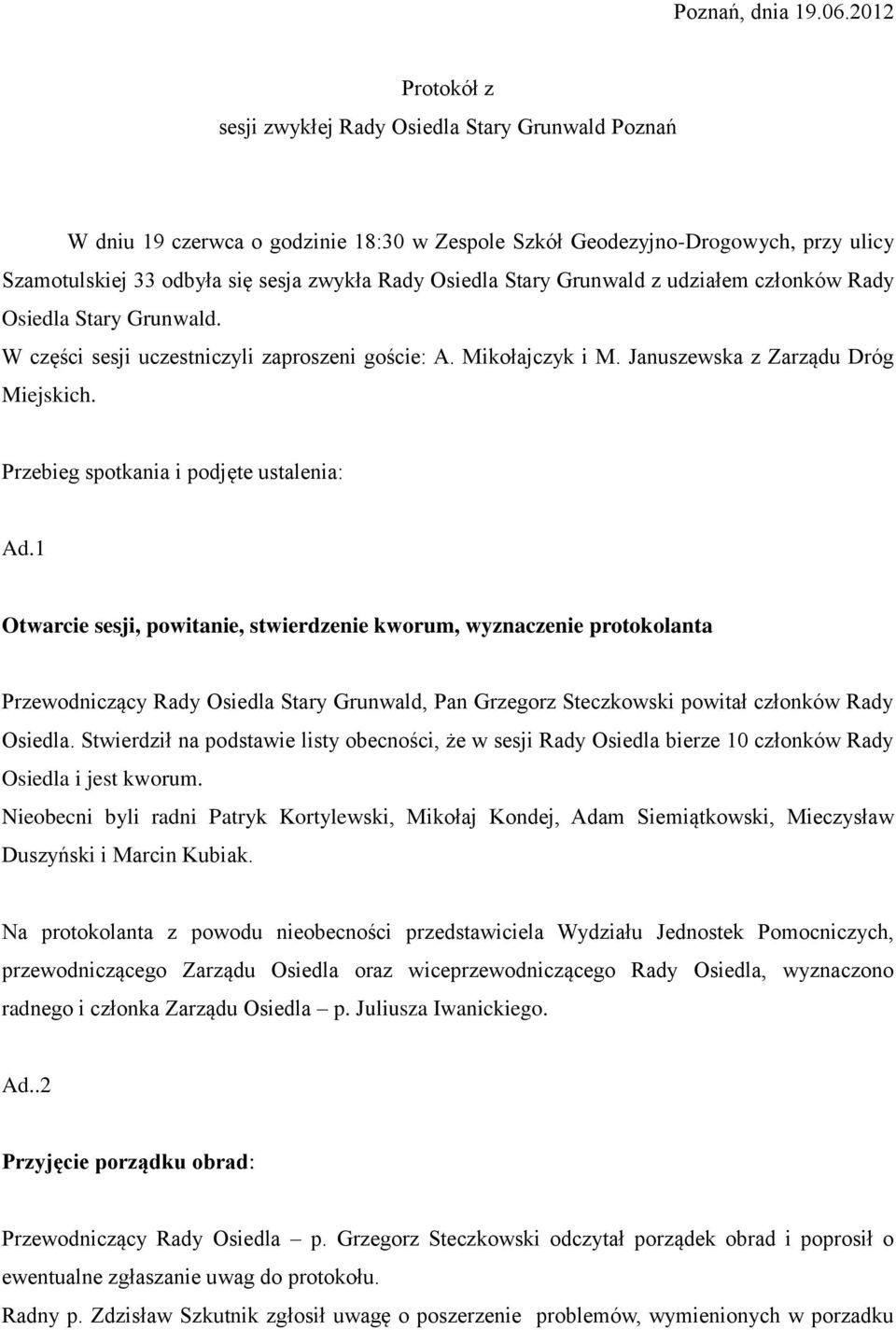 Osiedla Stary Grunwald z udziałem członków Rady Osiedla Stary Grunwald. W części sesji uczestniczyli zaproszeni goście: A. Mikołajczyk i M. Januszewska z Zarządu Dróg Miejskich.