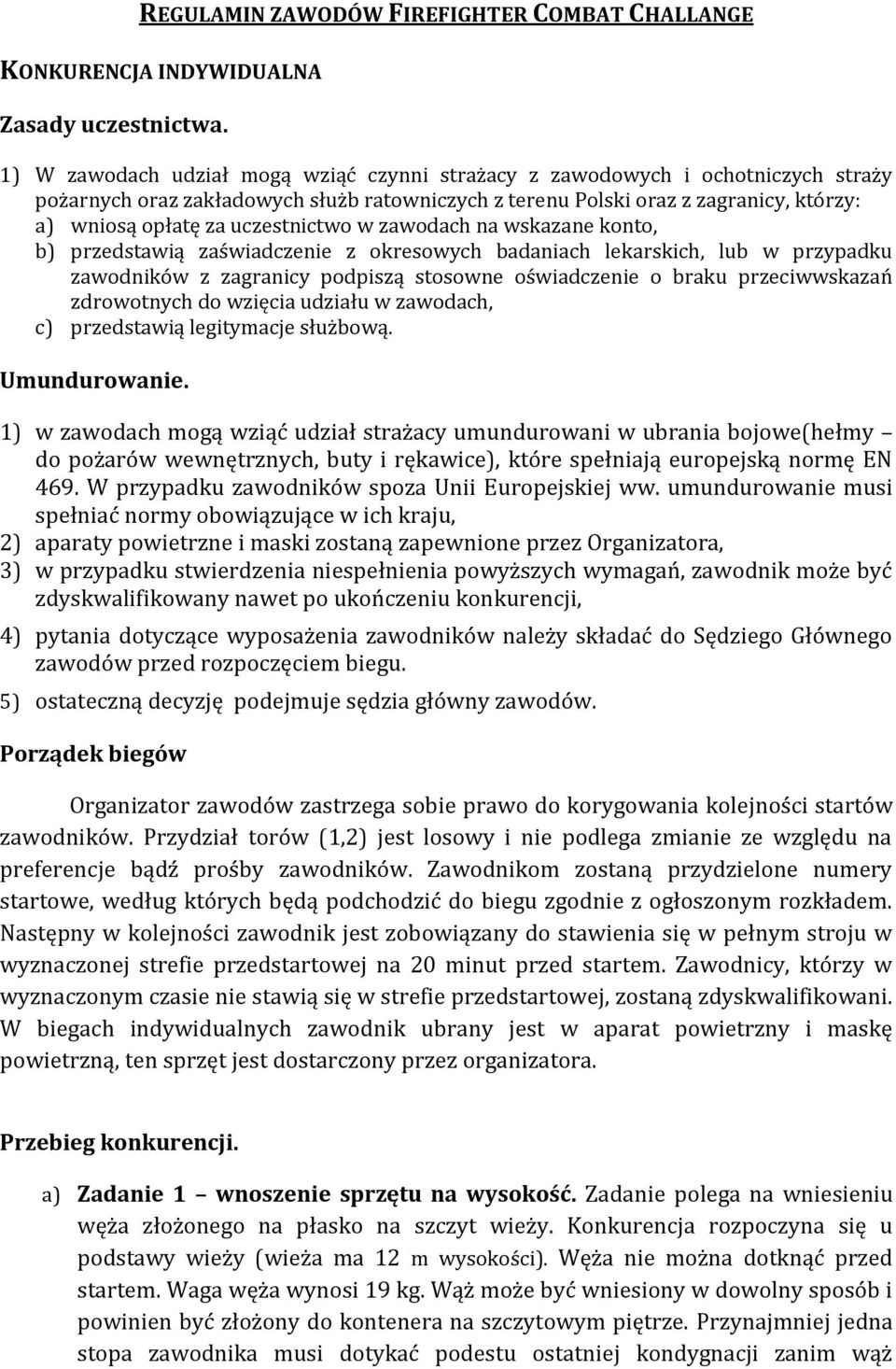 uczestnictwo w zawodach na wskazane konto, b) przedstawią zaświadczenie z okresowych badaniach lekarskich, lub w przypadku zawodników z zagranicy podpiszą stosowne oświadczenie o braku przeciwwskazań