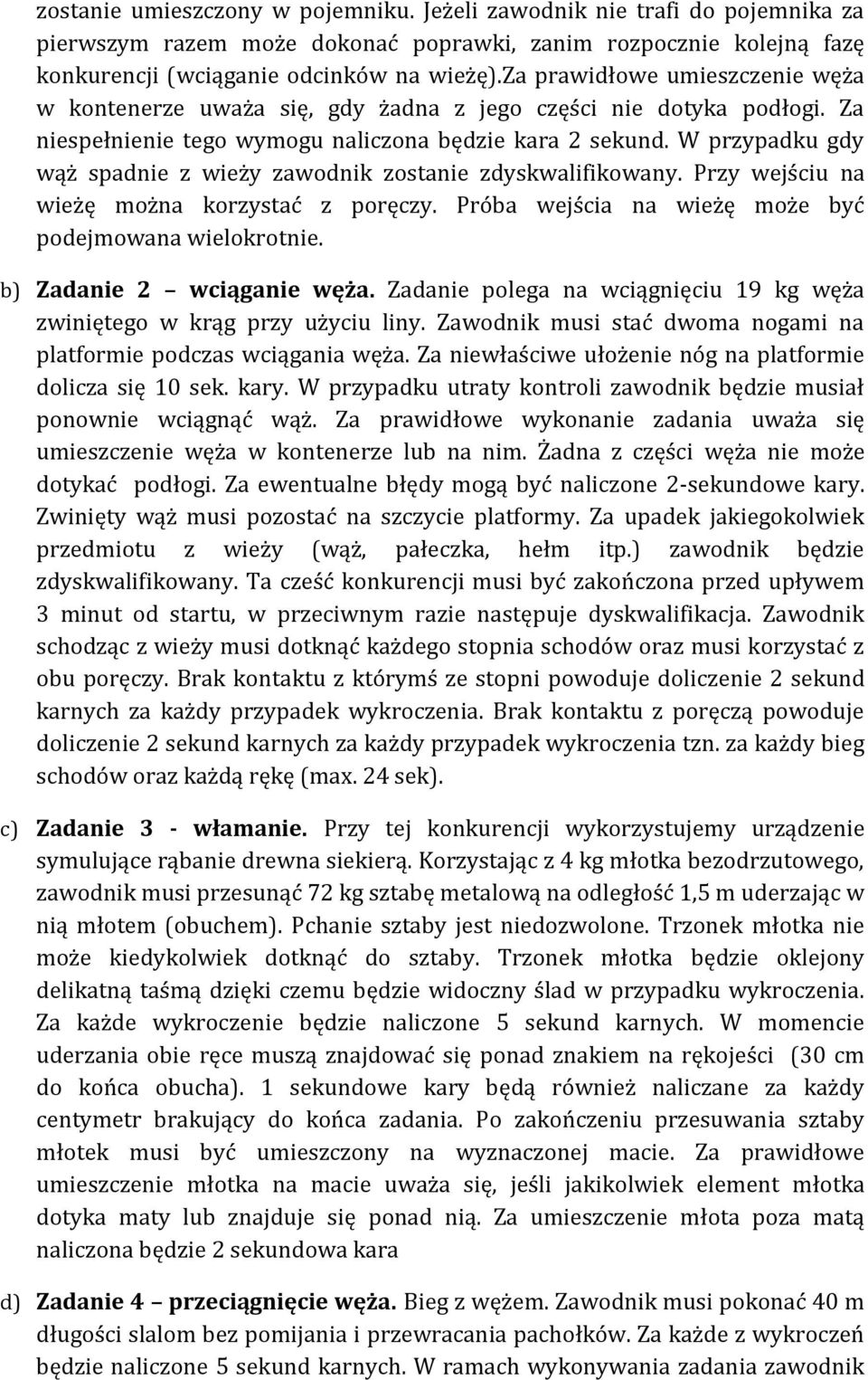 W przypadku gdy wąż spadnie z wieży zawodnik zostanie zdyskwalifikowany. Przy wejściu na wieżę można korzystać z poręczy. Próba wejścia na wieżę może być podejmowana wielokrotnie.