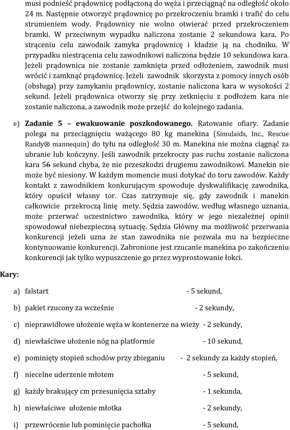W przypadku niestrącenia celu zawodnikowi naliczona będzie 10 sekundowa kara. Jeżeli prądownica nie zostanie zamknięta przed odłożeniem, zawodnik musi wrócić i zamknąć prądownicę.