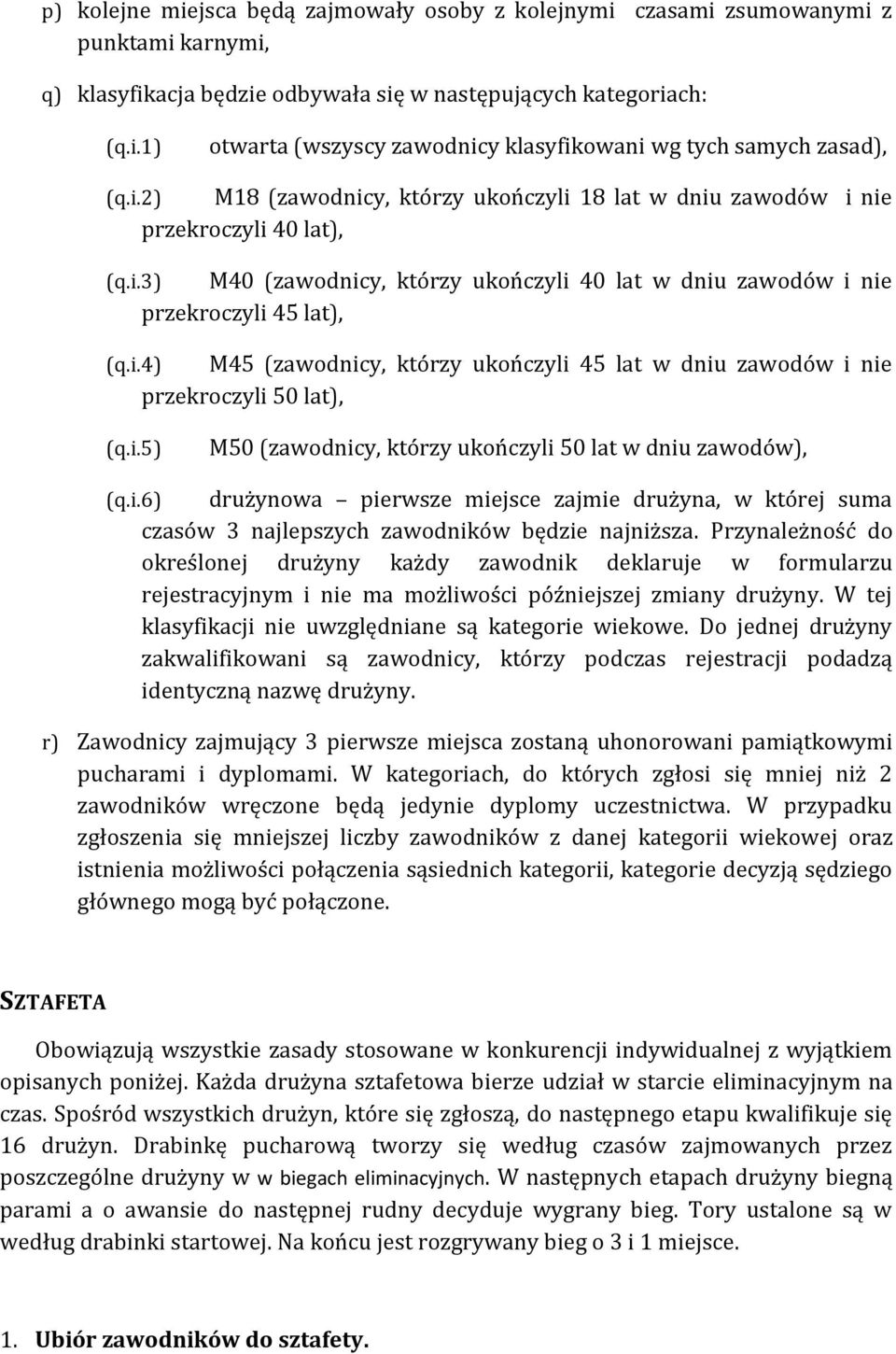 i.5) M50 (zawodnicy, którzy ukończyli 50 lat w dniu zawodów), (q.i.6) drużynowa pierwsze miejsce zajmie drużyna, w której suma czasów 3 najlepszych zawodników będzie najniższa.