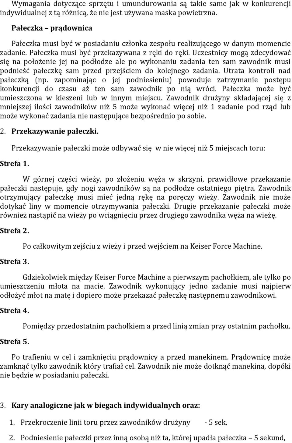 Uczestnicy mogą zdecydować się na położenie jej na podłodze ale po wykonaniu zadania ten sam zawodnik musi podnieść pałeczkę sam przed przejściem do kolejnego zadania.