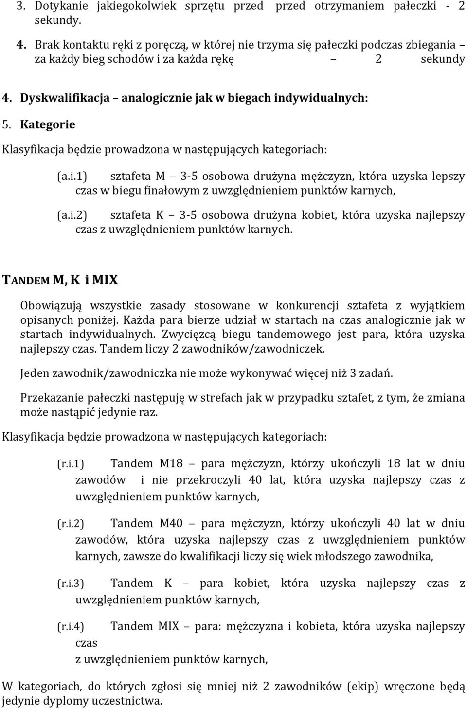 Kategorie Klasyfikacja będzie prowadzona w następujących kategoriach: (a.i.1) sztafeta M 3-5 osobowa drużyna mężczyzn, która uzyska lepszy czas w biegu finałowym z uwzględnieniem punktów karnych, (a.