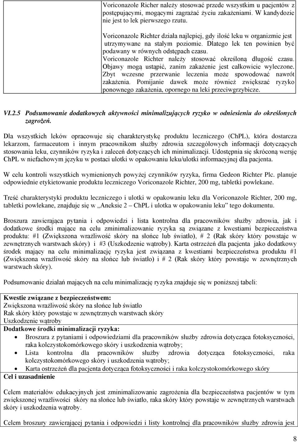 Voriconazole Richter należy stosować określoną długość czasu. Objawy mogą ustąpić, zanim zakażenie jest całkowicie wyleczone. Zbyt wczesne przerwanie leczenia może spowodować nawrót zakażenia.