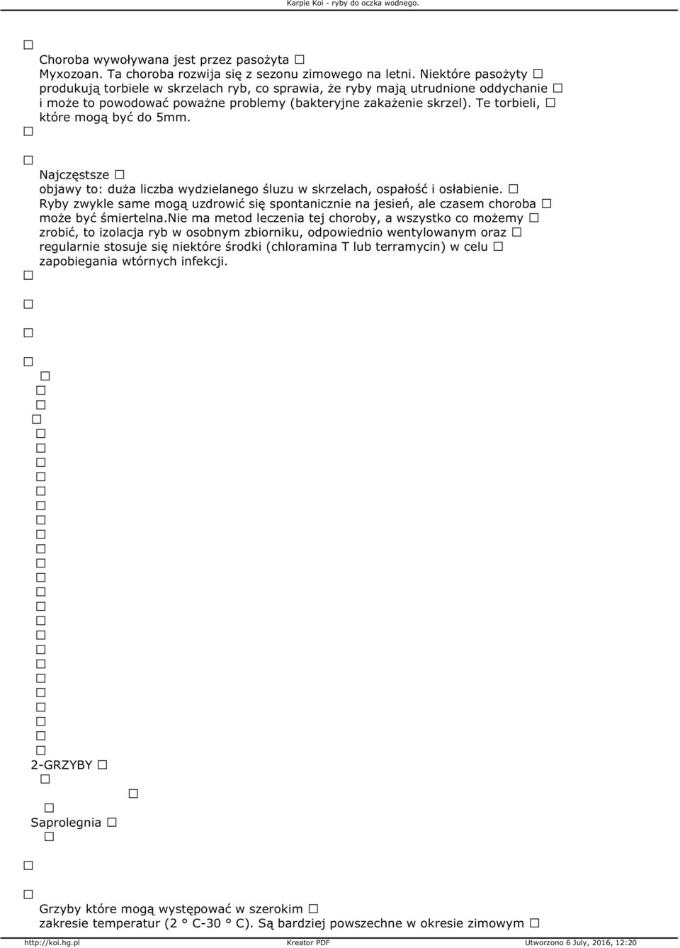 Te torbieli, które mogą być do 5mm. Najczęstsze objawy to: duża liczba wydzielanego śluzu w skrzelach, ospałość i osłabienie.