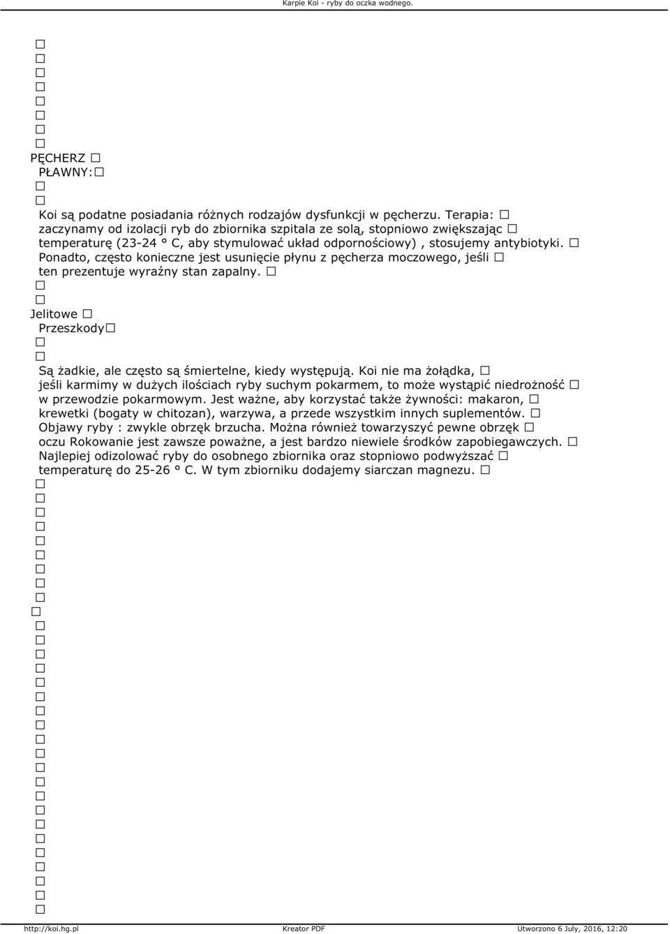 Ponadto, często konieczne jest usunięcie płynu z pęcherza moczowego, jeśli ten prezentuje wyraźny stan zapalny. Jelitowe Przeszkody Są żadkie, ale często są śmiertelne, kiedy występują.