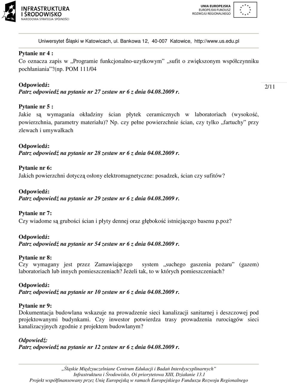 czy pełne powierzchnie ścian, czy tylko fartuchy przy zlewach i umywalkach Patrz odpowiedź na pytanie nr 28 zestaw nr 6 z dnia 04.08.2009 r.