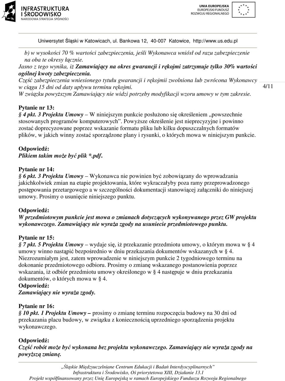 Część zabezpieczenia wniesionego tytułu gwarancji i rękojmii zwolniona lub zwrócona Wykonawcy w ciągu 15 dni od daty upływu terminu rękojmi.