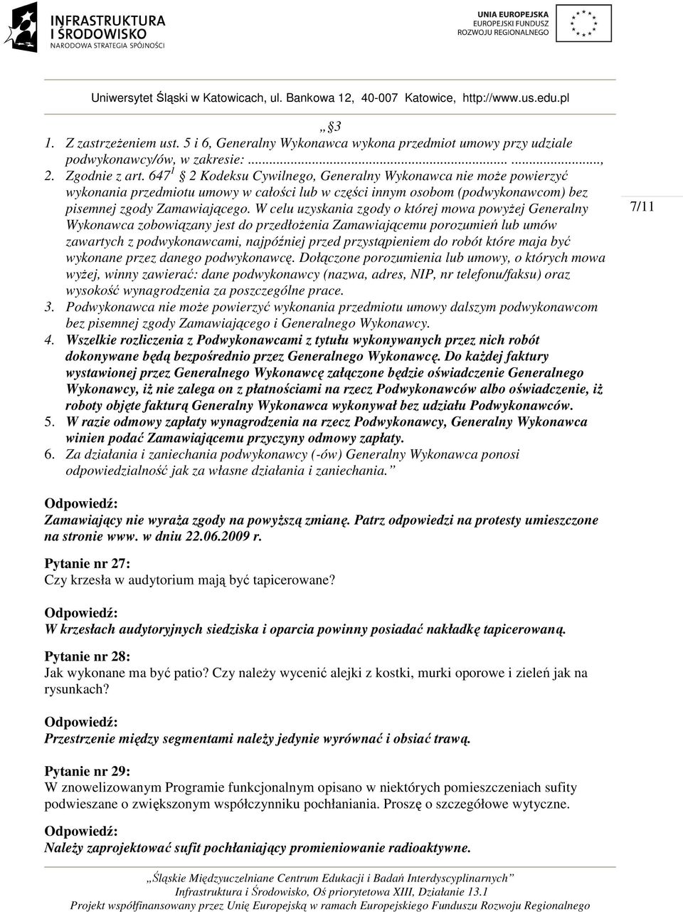 W celu uzyskania zgody o której mowa powyżej Generalny Wykonawca zobowiązany jest do przedłożenia Zamawiającemu porozumień lub umów zawartych z podwykonawcami, najpóźniej przed przystąpieniem do