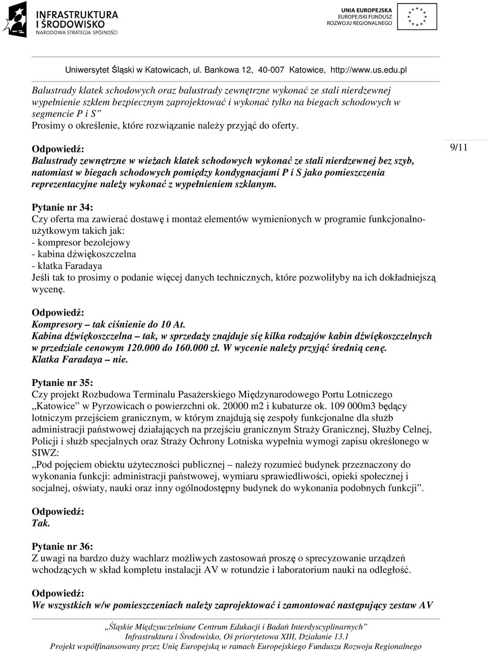 Balustrady zewnętrzne w wieżach klatek schodowych wykonać ze stali nierdzewnej bez szyb, natomiast w biegach schodowych pomiędzy kondygnacjami P i S jako pomieszczenia reprezentacyjne należy wykonać