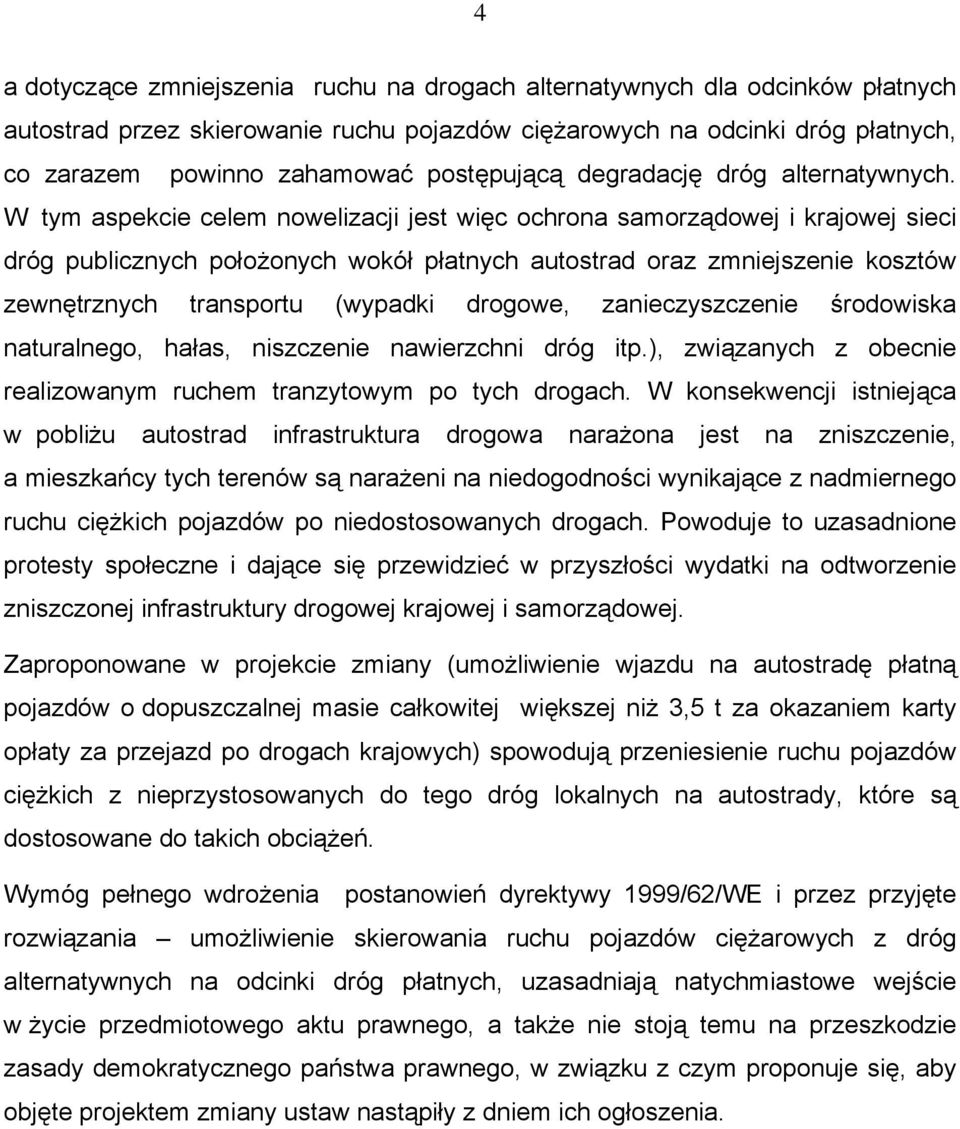 W tym aspekcie celem nowelizacji jest więc ochrona samorządowej i krajowej sieci dróg publicznych położonych wokół płatnych autostrad oraz zmniejszenie kosztów zewnętrznych transportu (wypadki