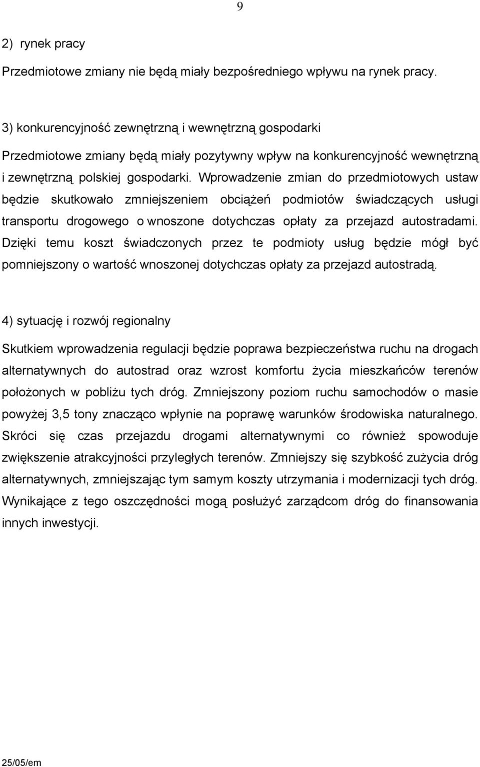 Wprowadzenie zmian do przedmiotowych ustaw będzie skutkowało zmniejszeniem obciążeń podmiotów świadczących usługi transportu drogowego o wnoszone dotychczas opłaty za przejazd autostradami.